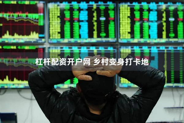 杠杆配资开户网 乡村变身打卡地