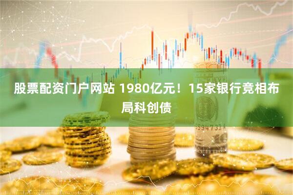 股票配资门户网站 1980亿元！15家银行竞相布局科创债